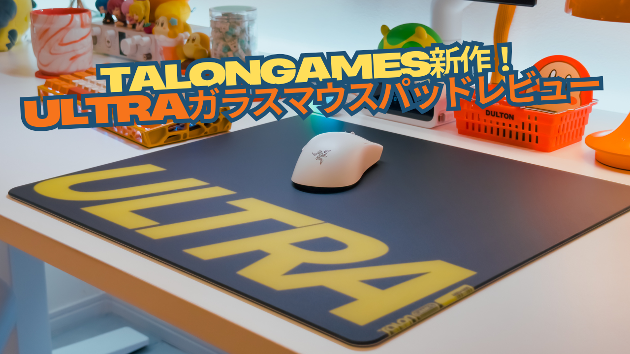 TALONGAMESの新作ガラスマウスパッド「ULTRAシリーズ」徹底レビュー